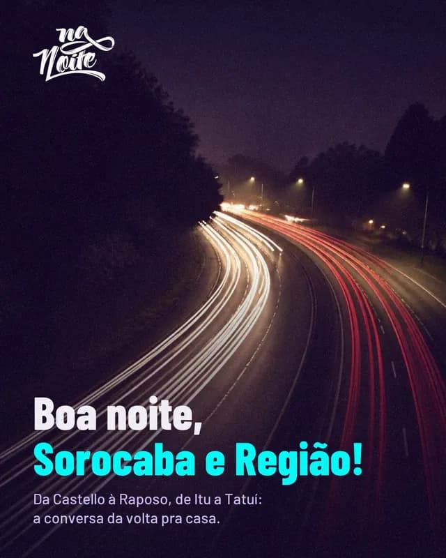 Rodovia à noite vista do alto, com rastros de luz dos faróis em longa exposição. Texto: "Boa noite, Sorocaba e Região! Da Castello à Raposo, de Itu a Tatuí: a conversa da volta pra casa."